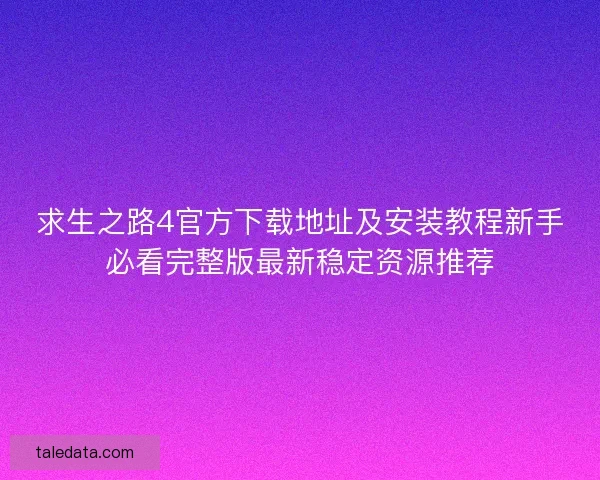 求生之路4官方下载地址及安装教程新手必看完整版最新稳定资源推荐