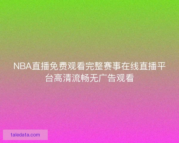 NBA直播免费观看完整赛事在线直播平台高清流畅无广告观看