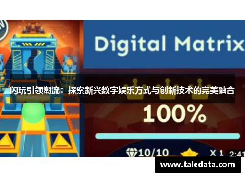 闪玩引领潮流：探索新兴数字娱乐方式与创新技术的完美融合