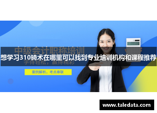 想学习310骑术在哪里可以找到专业培训机构和课程推荐